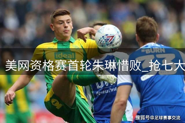 美网资格赛首轮朱琳惜败 抢七大战不敌西班牙选手